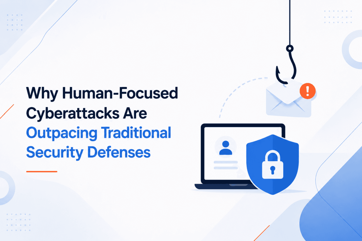 Why Human-Focused Cyberattacks Are Outpacing Traditional Security Defenses